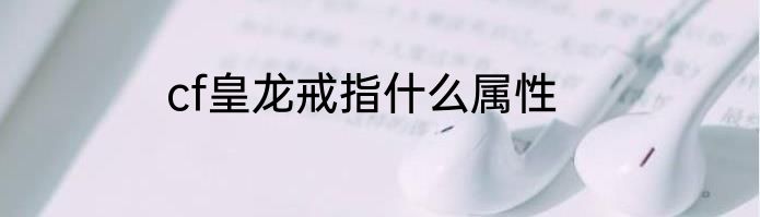 cf皇龙戒指什么属性