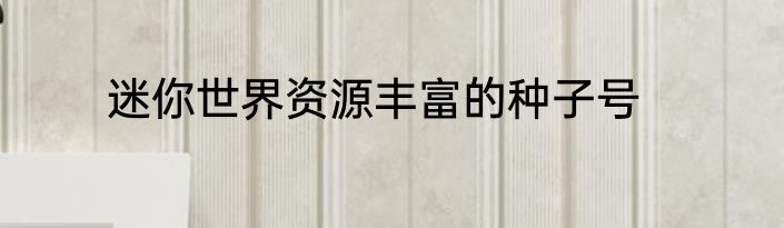 迷你世界资源丰富的种子号