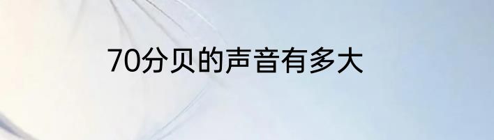 70分贝的声音有多大
