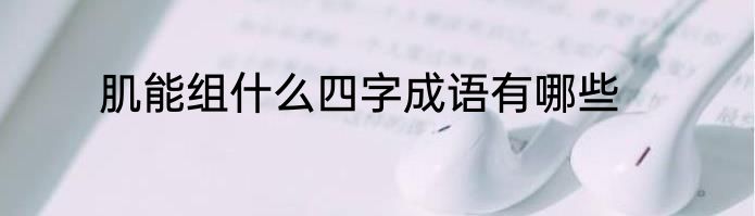 肌能组什么四字成语有哪些