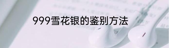 999雪花银的鉴别方法