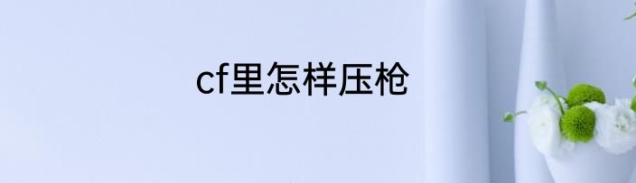 cf里怎样压枪