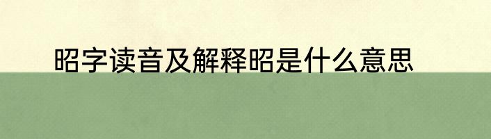 昭字读音及解释昭是什么意思