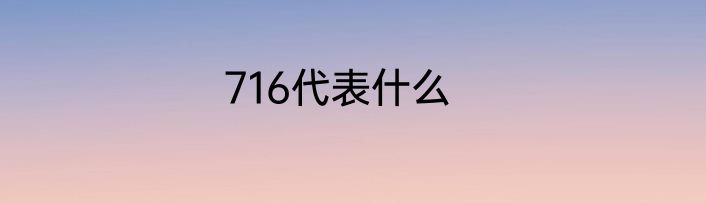716代表什么