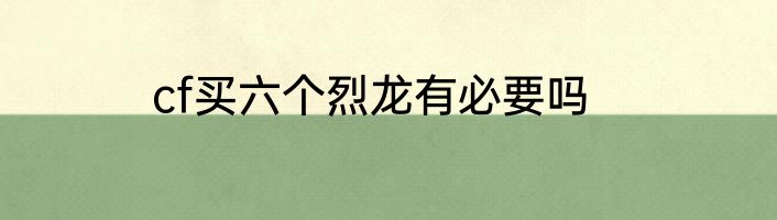 cf买六个烈龙有必要吗