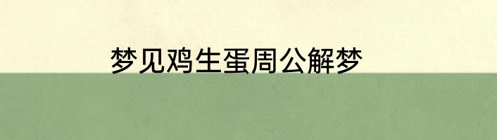 梦见鸡生蛋周公解梦