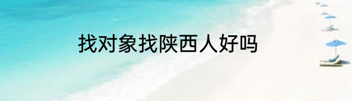 找对象找陕西人好吗