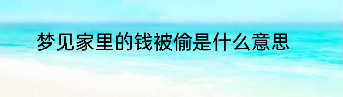 梦见家里的钱被偷是什么意思