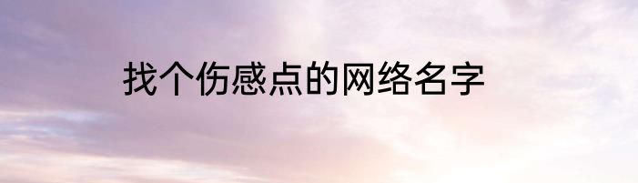 找个伤感点的网络名字