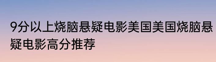 9分以上烧脑悬疑电影美国美国烧脑悬疑电影高分推荐