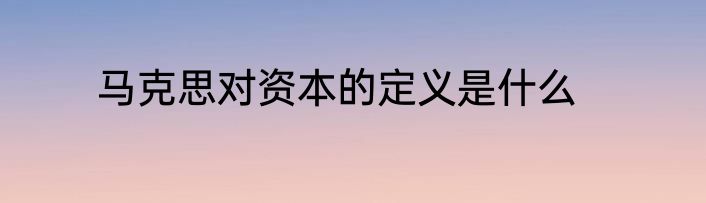 马克思对资本的定义是什么