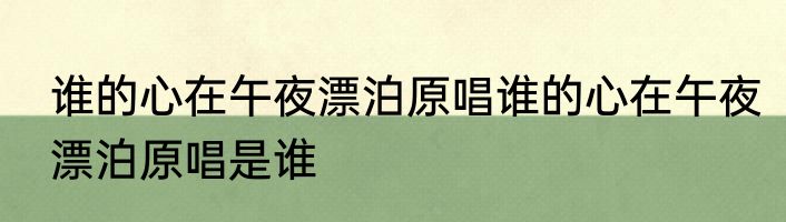 谁的心在午夜漂泊原唱谁的心在午夜漂泊原唱是谁