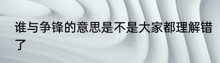 谁与争锋的意思是不是大家都理解错了