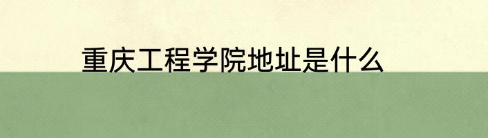 重庆工程学院地址是什么
