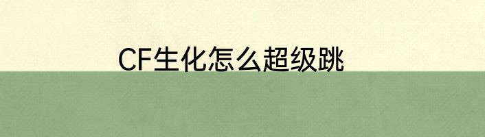 CF生化怎么超级跳