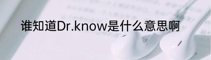 谁知道Dr.know是什么意思啊