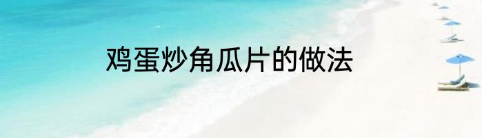 鸡蛋炒角瓜片的做法
