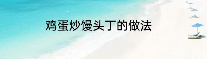 鸡蛋炒馒头丁的做法