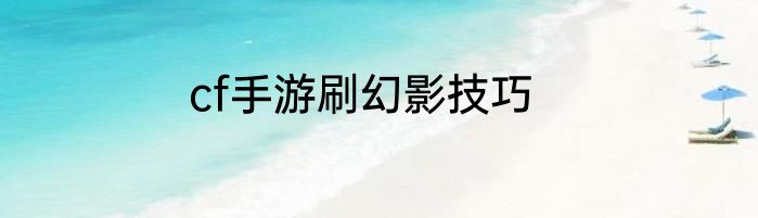 cf手游刷幻影技巧