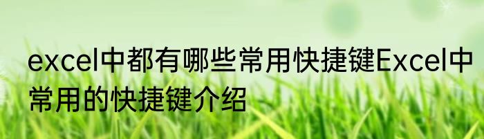 excel中都有哪些常用快捷键Excel中常用的快捷键介绍