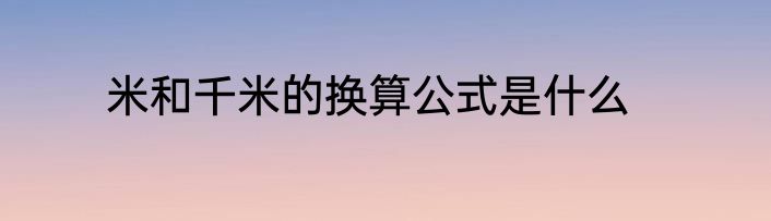 米和千米的换算公式是什么