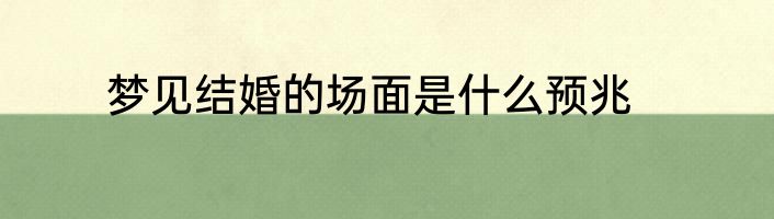 梦见结婚的场面是什么预兆