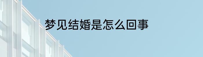 梦见结婚是怎么回事