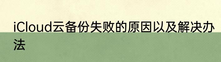 iCloud云备份失败的原因以及解决办法