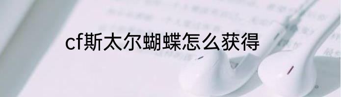 cf斯太尔蝴蝶怎么获得