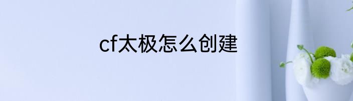 cf太极怎么创建