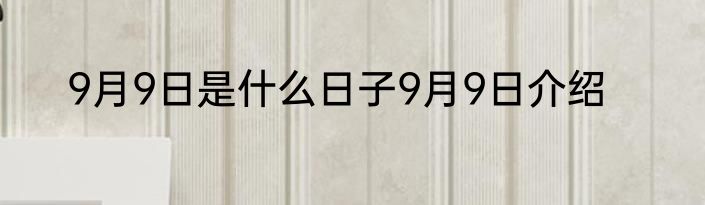 9月9日是什么日子9月9日介绍