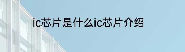 ic芯片是什么ic芯片介绍