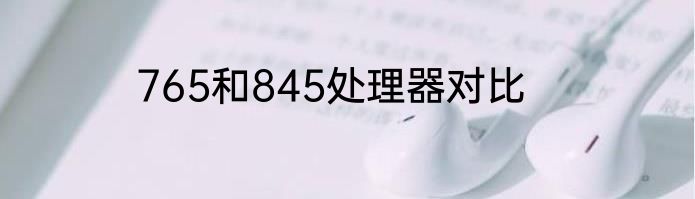 765和845处理器对比
