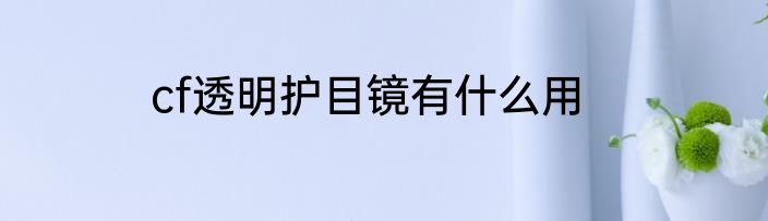 cf透明护目镜有什么用