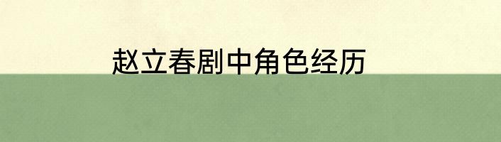 赵立春剧中角色经历
