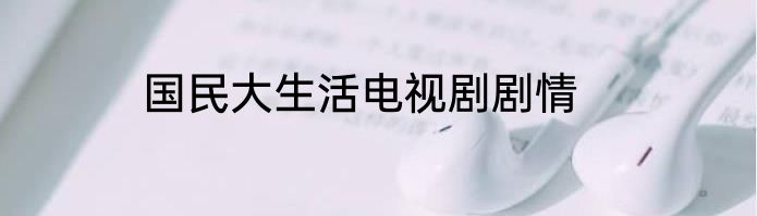 国民大生活电视剧剧情