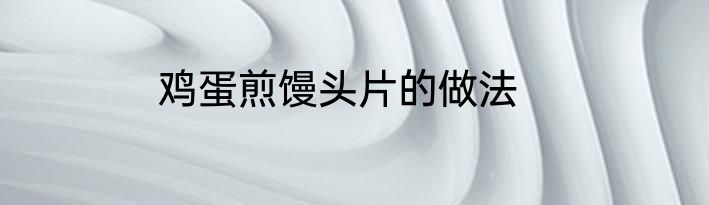 鸡蛋煎馒头片的做法