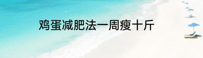 鸡蛋减肥法一周瘦十斤