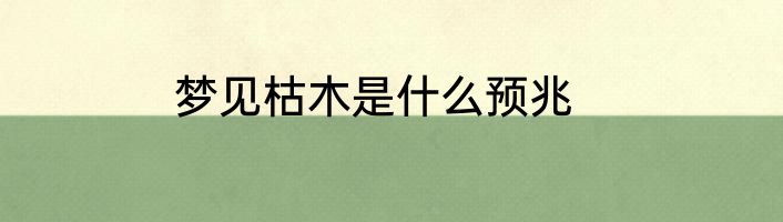 梦见枯木是什么预兆