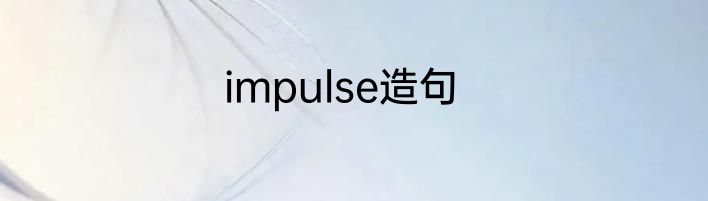 impulse造句