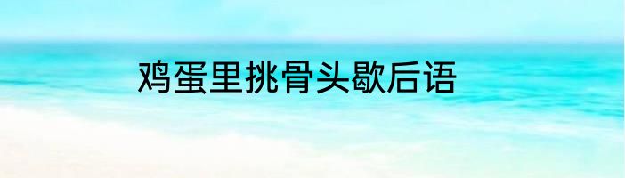 鸡蛋里挑骨头歇后语