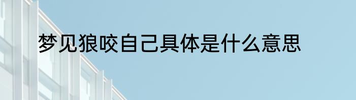 梦见狼咬自己具体是什么意思