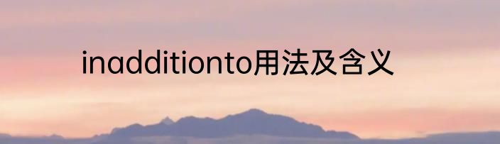 inadditionto用法及含义