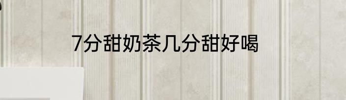 7分甜奶茶几分甜好喝