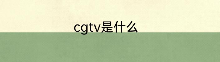 cgtv是什么