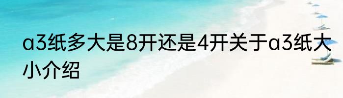 a3纸多大是8开还是4开关于a3纸大小介绍