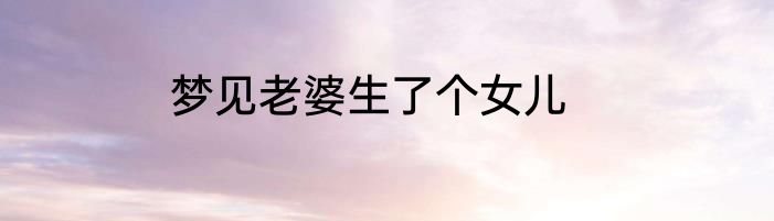 梦见老婆生了个女儿