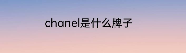 chanel是什么牌子