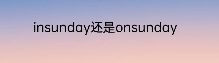 insunday还是onsunday