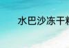 水巴沙冻干粉对皮肤有什么用